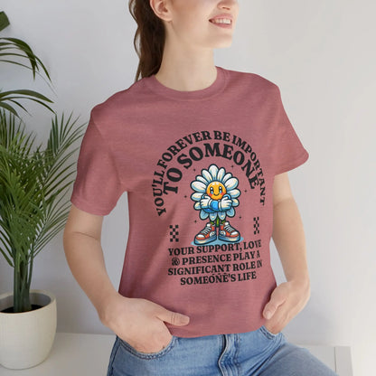 You'll Forever be Important Inspirational, Motivational Cotton T Shirt Printify