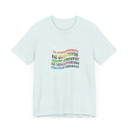 Be Compassionate, Be Gracious, Motivational, Inspirational, Unisex Jersey Short Sleeve Tee Printify