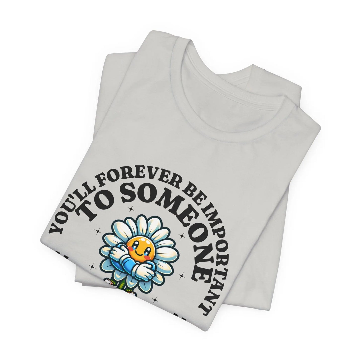 You'll Forever be Important Inspirational, Motivational Cotton T Shirt Printify