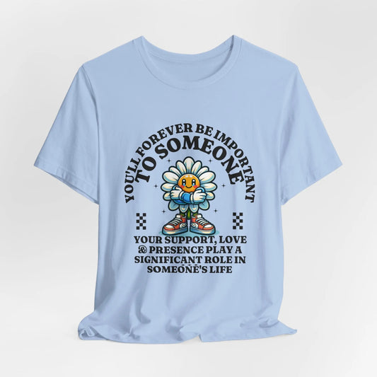 You'll Forever be Important Inspirational, Motivational Cotton T Shirt Printify