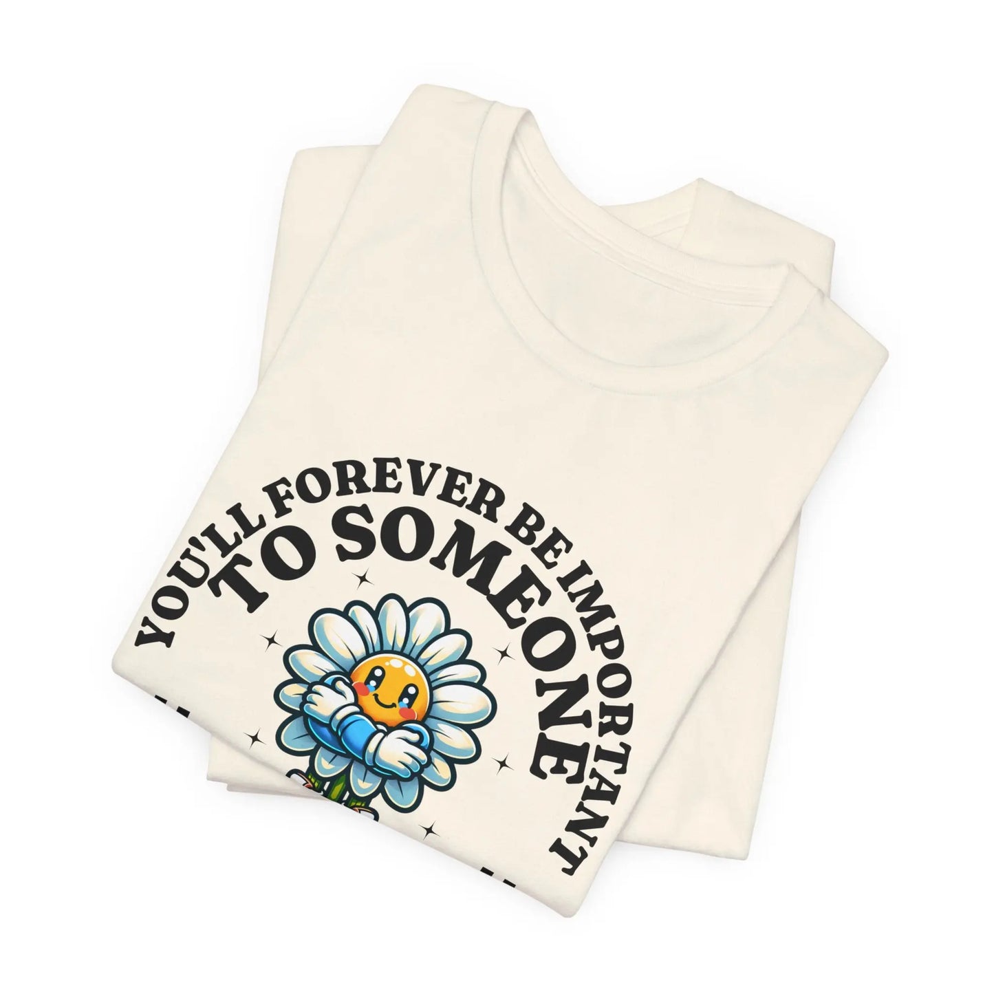 You'll Forever be Important Inspirational, Motivational Cotton T Shirt Printify