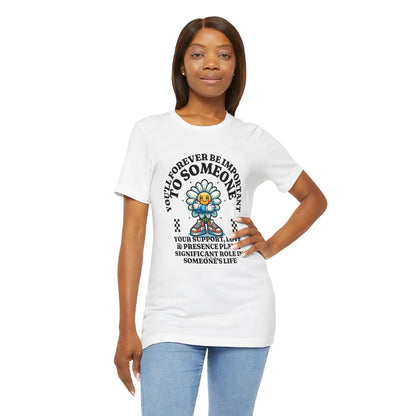 You'll Forever be Important Inspirational, Motivational Cotton T Shirt Printify