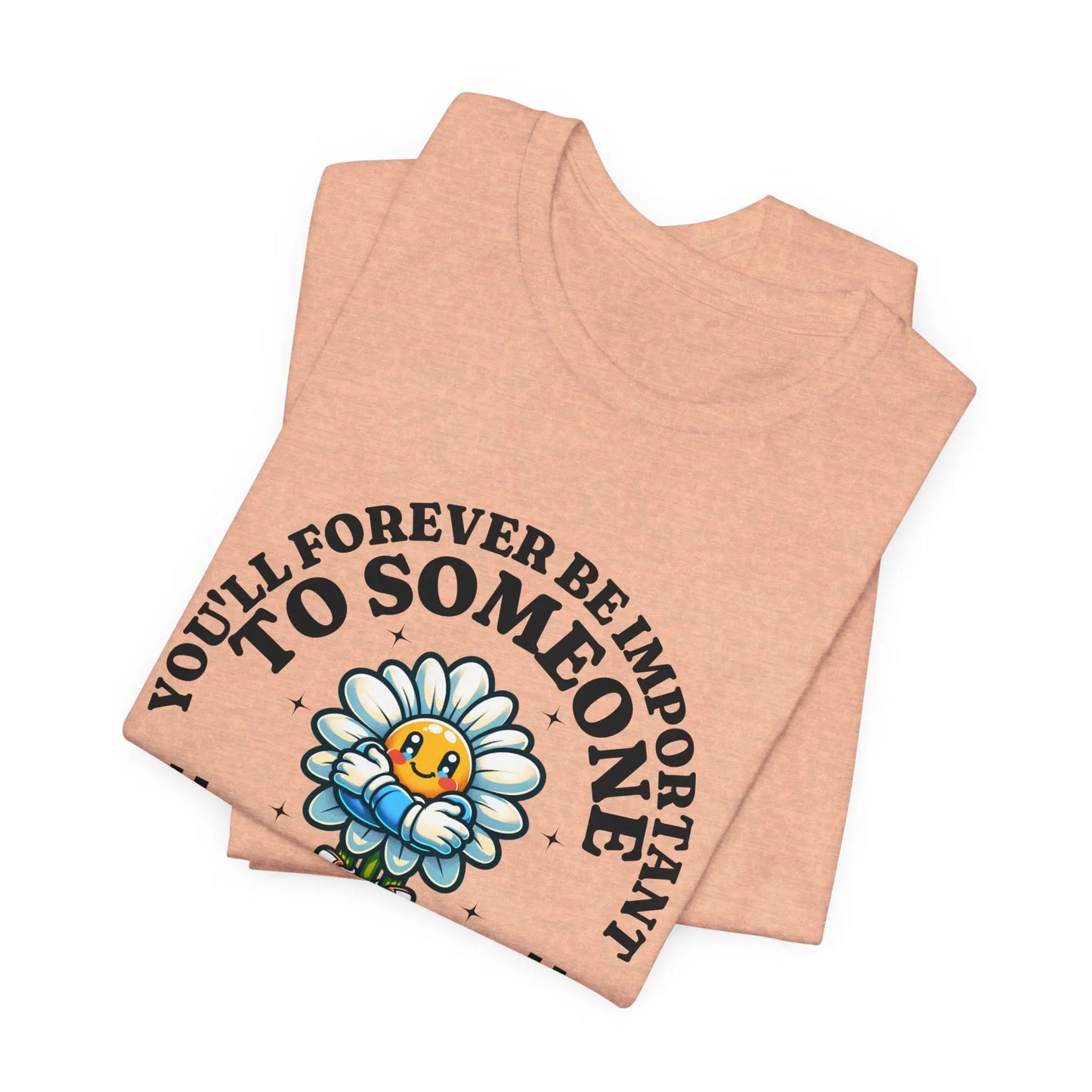 You'll Forever be Important Inspirational, Motivational Cotton T Shirt Printify