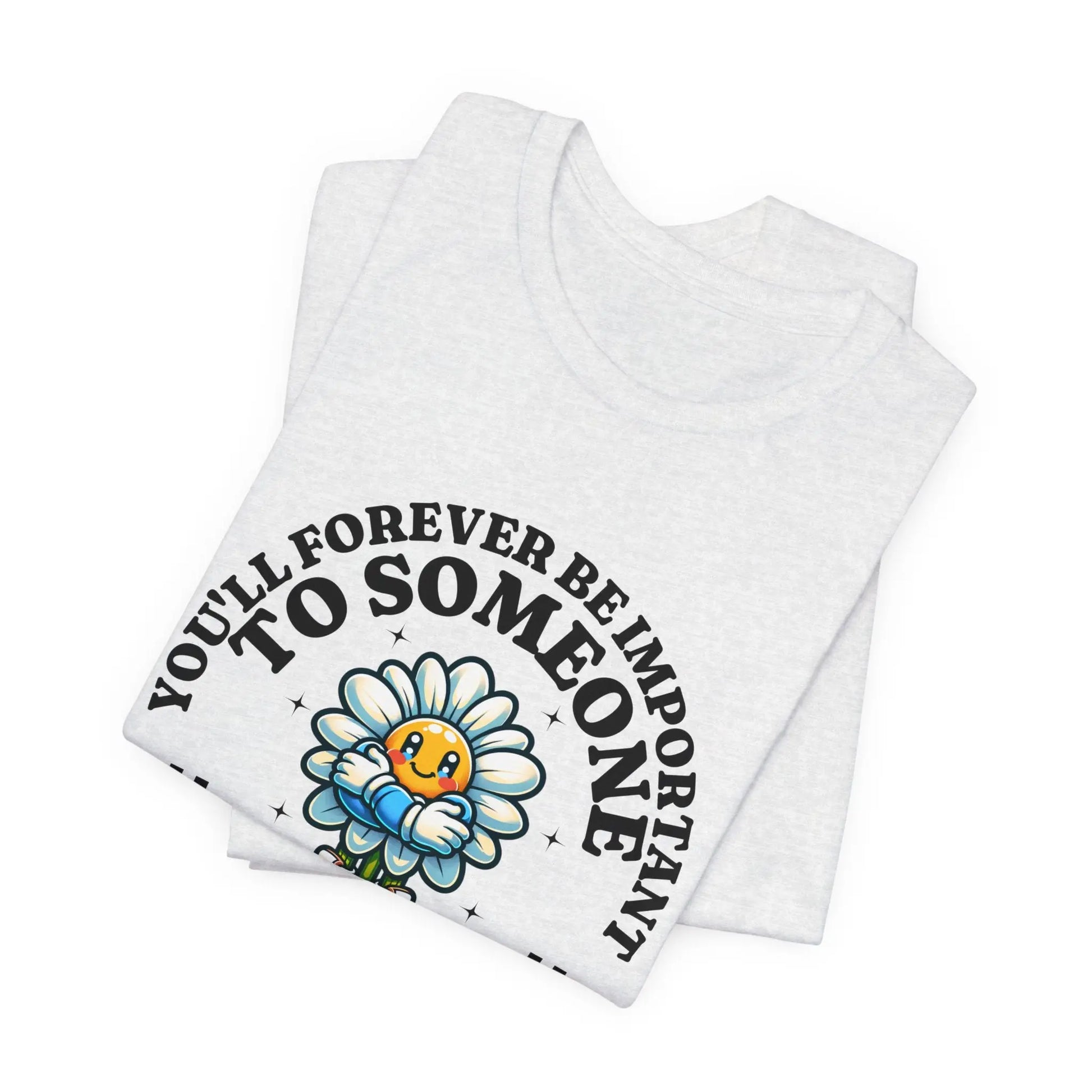 You'll Forever be Important Inspirational, Motivational Cotton T Shirt Printify