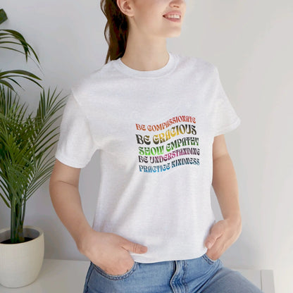 Be Compassionate, Be Gracious, Motivational, Inspirational, Unisex Jersey Short Sleeve Tee Printify