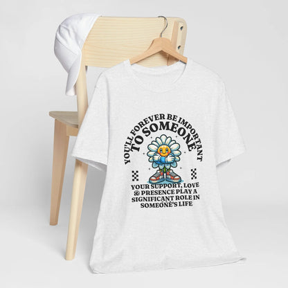 You'll Forever be Important Inspirational, Motivational Cotton T Shirt Printify