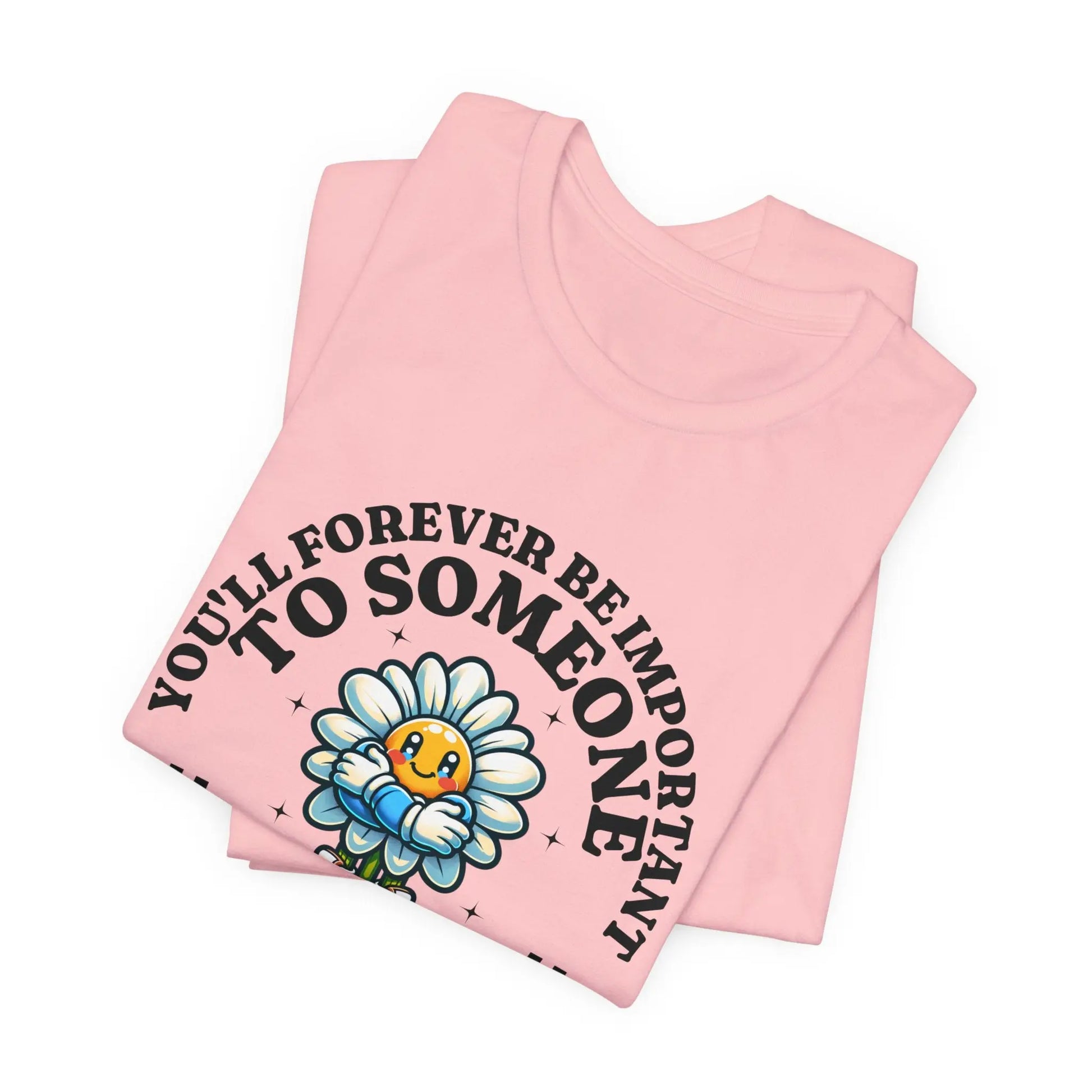 You'll Forever be Important Inspirational, Motivational Cotton T Shirt Printify